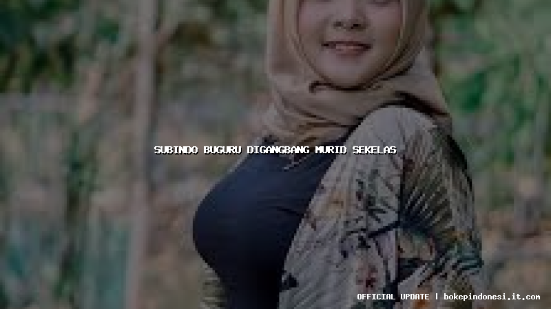 subindo buguru digangbang murid sekelas