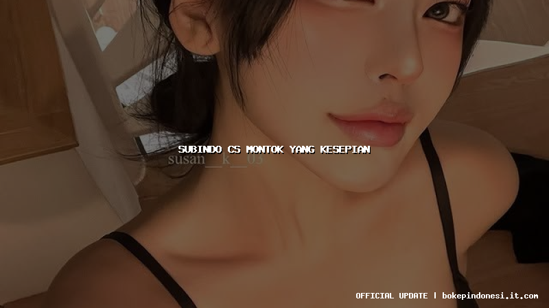 subindo cs montok yang kesepian