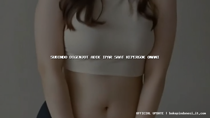 subindo digenjot adik ipar saat kepergok onani