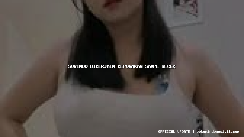 subindo dikerjain keponakan sampe becek