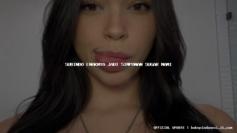 subindo enaknya jadi simpanan sugar mami