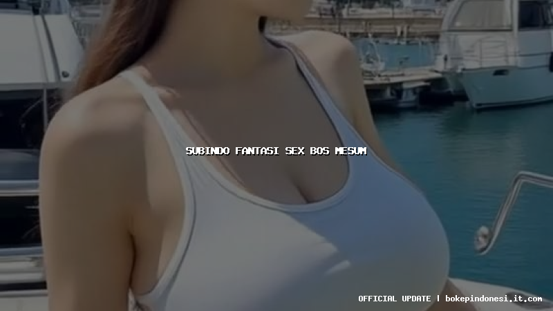 subindo fantasi sex bos mesum