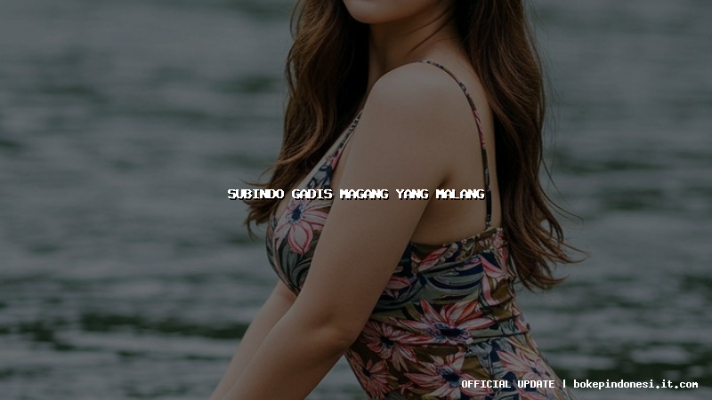 subindo gadis magang yang malang