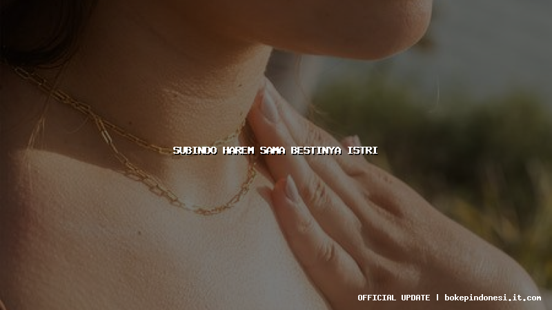 subindo harem sama bestinya istri