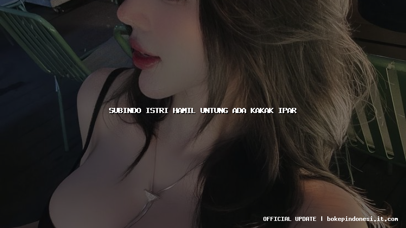 subindo istri hamil untung ada kakak ipar
