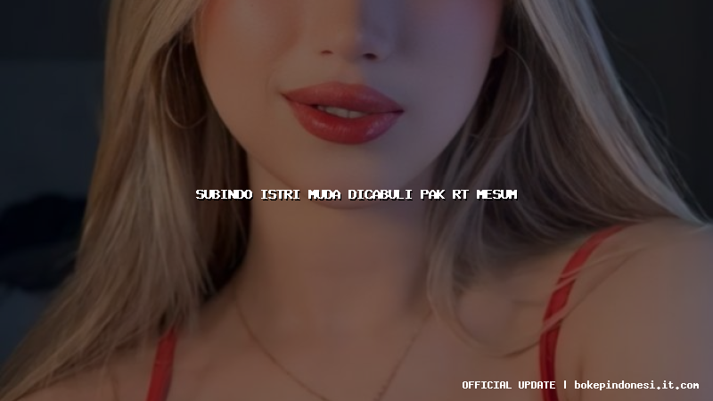 subindo istri muda dicabuli pak rt mesum