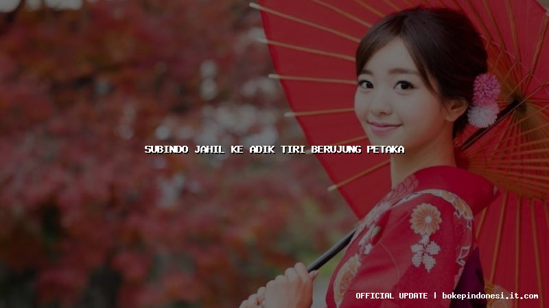 subindo jahil ke adik tiri berujung petaka