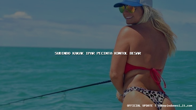 subindo kakak ipar pecinta kontol besar
