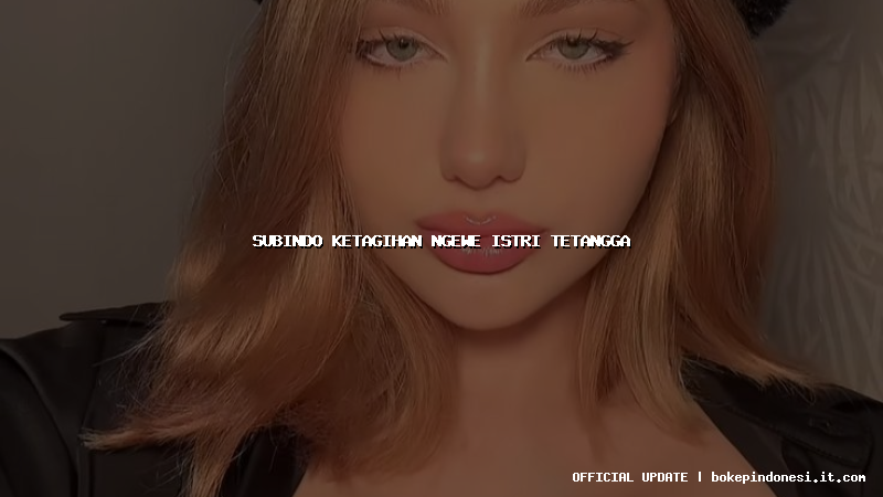 subindo ketagihan ngewe istri tetangga