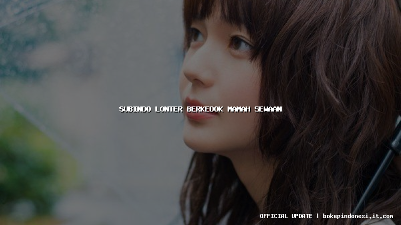 subindo lonter berkedok mamah sewaan