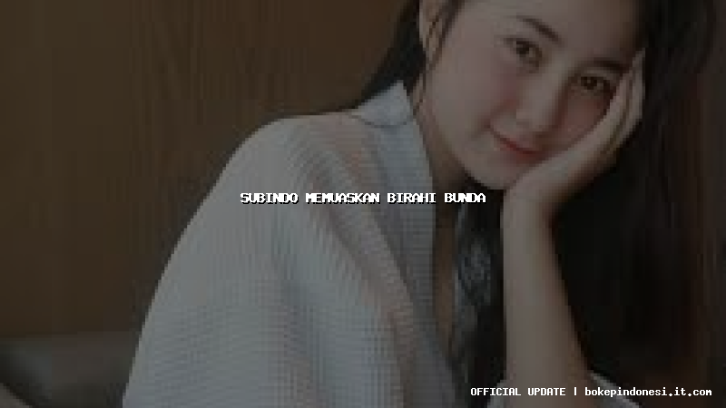 subindo memuaskan birahi bunda