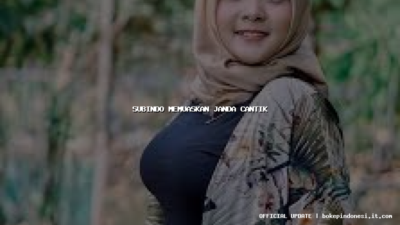 subindo memuaskan janda cantik