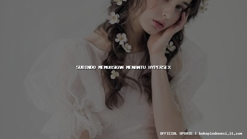 subindo memuaskan menantu hypersex