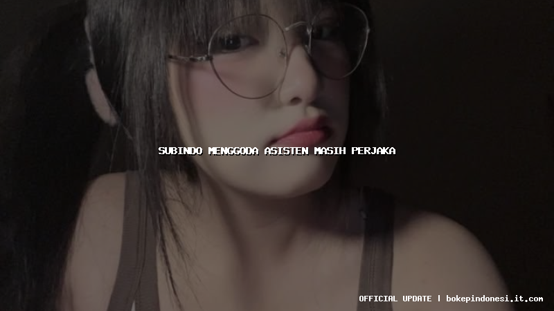 subindo menggoda asisten masih perjaka