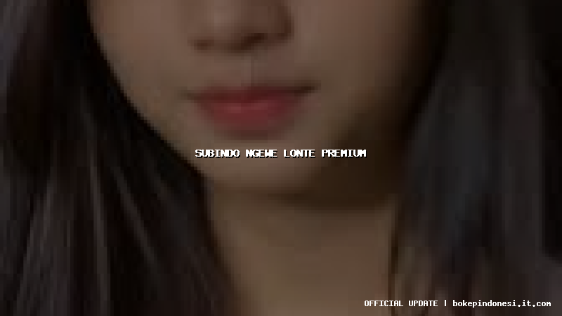 subindo ngewe lonte premium