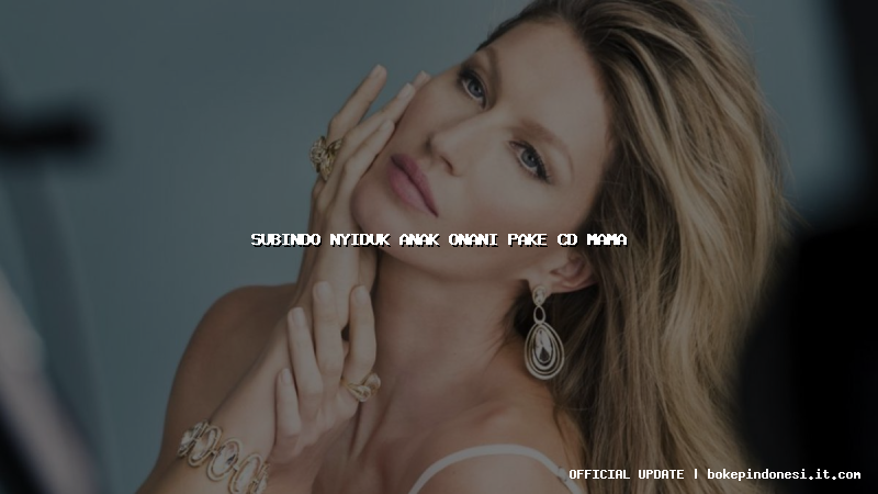 subindo nyiduk anak onani pake cd mama