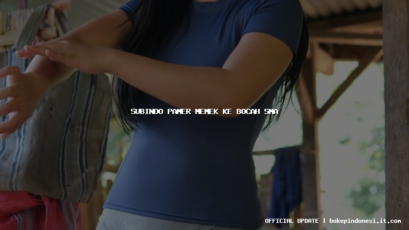 subindo pamer memek ke bocah sma