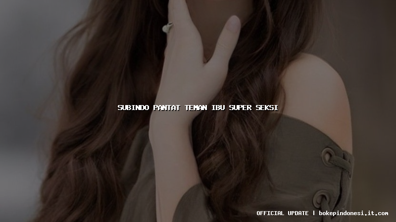 subindo pantat teman ibu super seksi