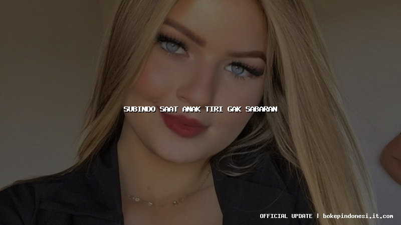 subindo saat anak tiri gak sabaran