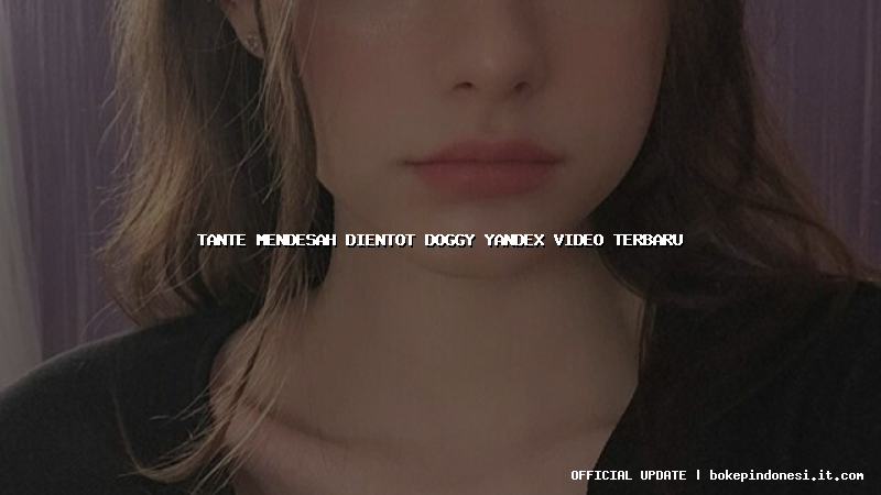 tante mendesah dientot doggy yandex video terbaru