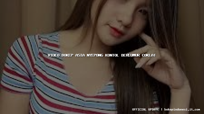 video bokep asia nyepong kontol berlumur coklat