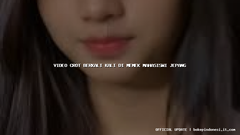 video crot berkali kali di memek mahasiswi jepang