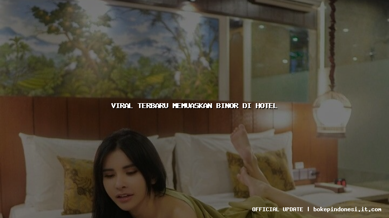 viral terbaru memuaskan binor di hotel
