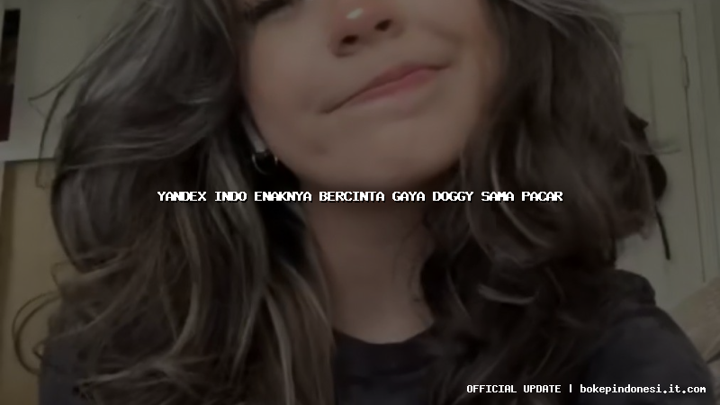 yandex indo enaknya bercinta gaya doggy sama pacar