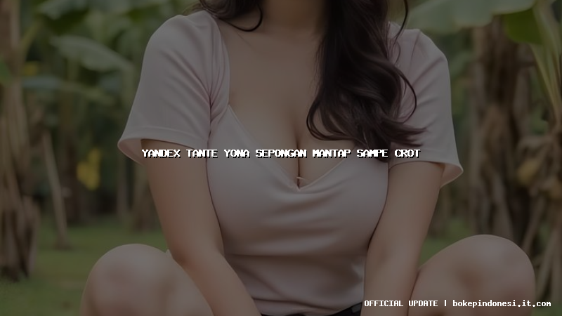 yandex tante yona sepongan mantap sampe crot